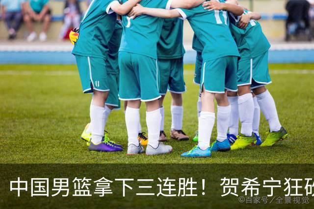 中国男篮拿下三连胜！贺希宁狂砍51分，庞峥麟廖三宁直接赢麻了