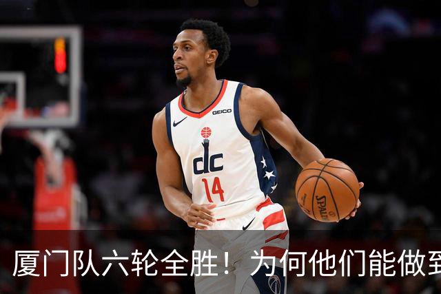厦门队六轮全胜！为何他们能做到一球未失？