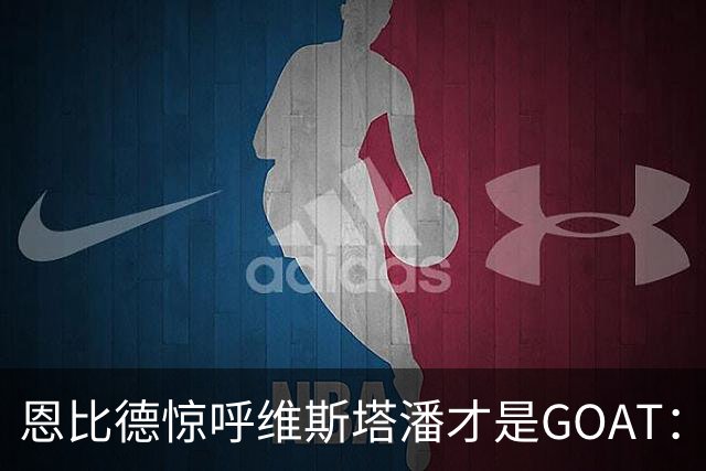 恩比德惊呼维斯塔潘才是GOAT：那个疯狂超车汉密尔顿的动作看傻了