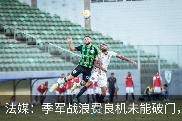 法媒：季军战浪费良机未能破门，奥利塞自责落泪
