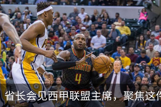 省长会见西甲联盟主席，聚焦这件大事