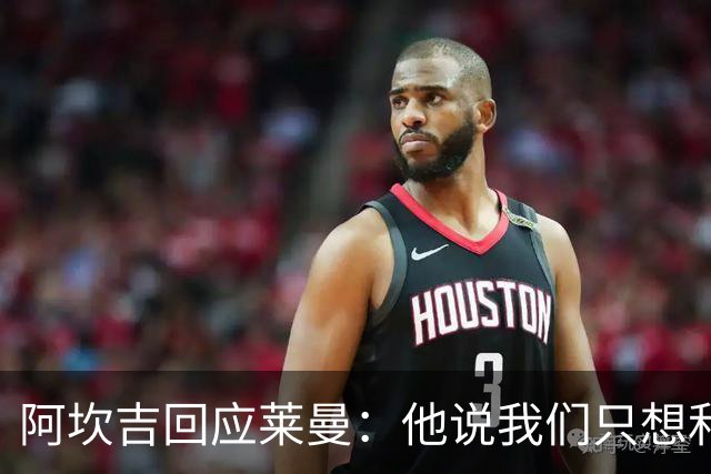阿坎吉回应莱曼：他说我们只想和梅西换球衣，这种评论是可耻的