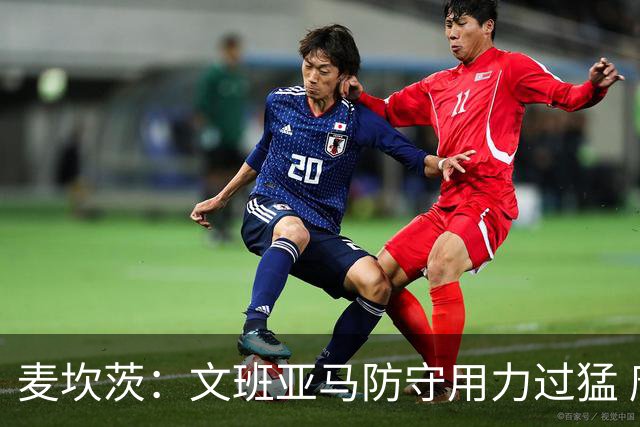 麦坎茨：文班亚马防守用力过猛 唐斯也是状元秀&对位时他占据优势
